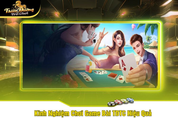 Kinh Nghiệm Chơi Game Bài TDTC Hiệu Quả