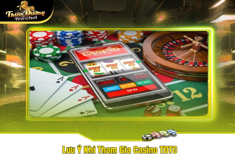 Lưu Ý Khi Tham Gia Casino TDTC