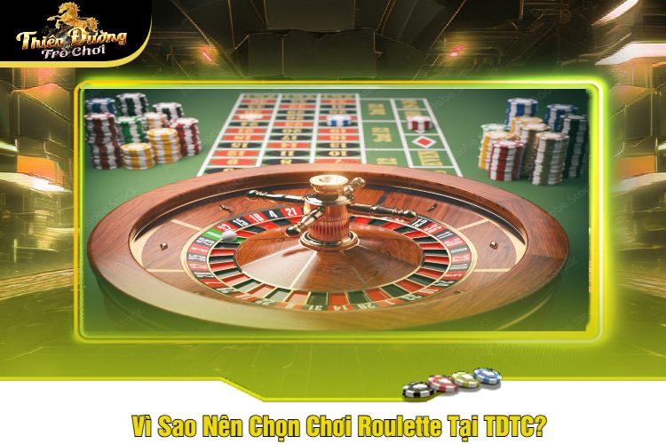 Vì Sao Nên Chọn Chơi Roulette Tại TDTC?