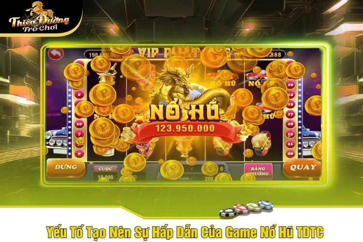 Yếu Tố Tạo Nên Sự Hấp Dẫn Của Game Nổ Hũ TDTC